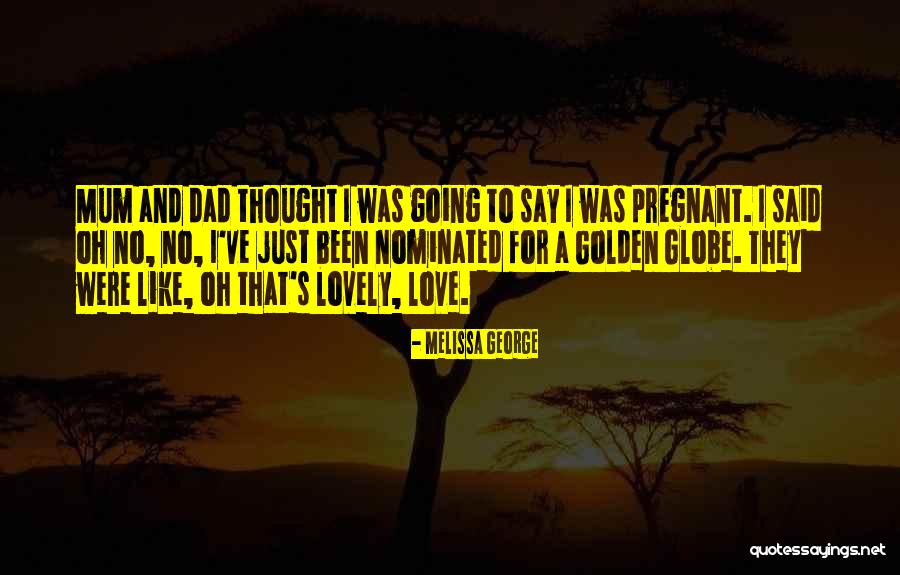 Pregnant Dad Quotes By Melissa George Pregnant Dad Quotes By Melissa George