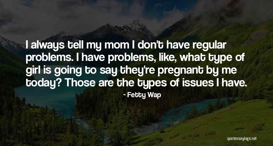 Pregnant Mom Quotes By Fetty Wap