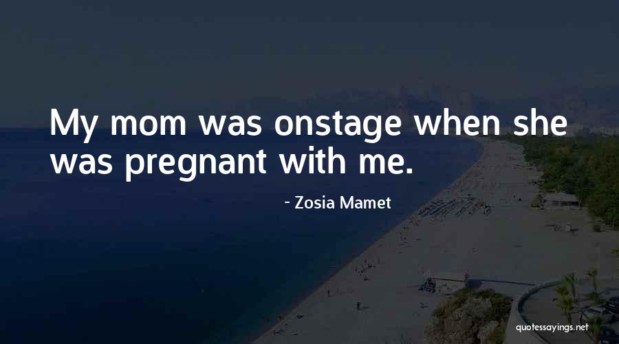 Pregnant Mom Quotes By Zosia Mamet