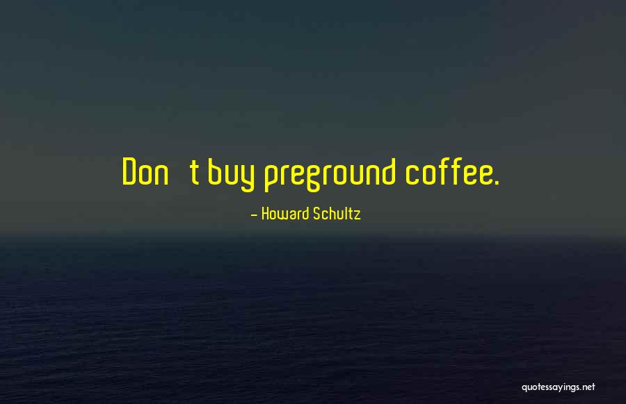 Preground Quotes By Howard Schultz Preground Quotes By Howard Schultz