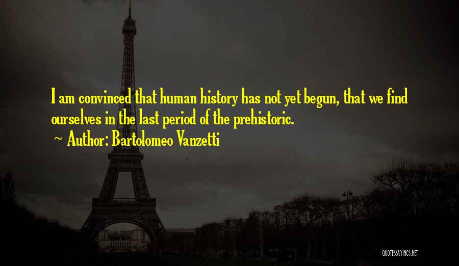 Prehistoric Quotes By Bartolomeo Vanzetti