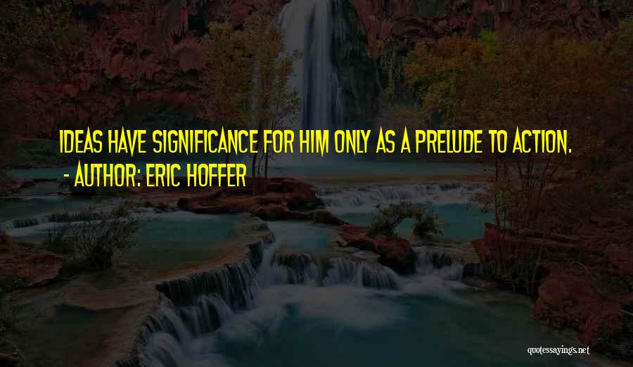 Prelude Quotes By Eric Hoffer