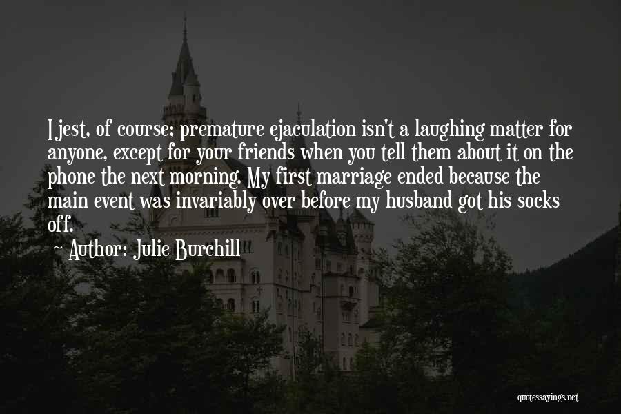 Premature Ejaculation Quotes By Julie Burchill