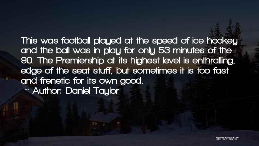 Premiership Quotes By Daniel Taylor