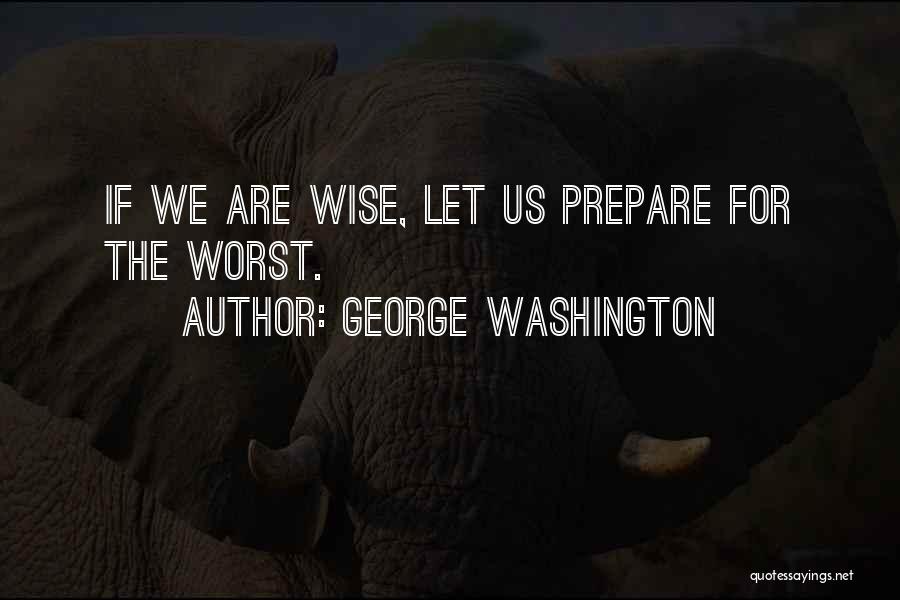 Prepare For The Worst Quotes By George Washington