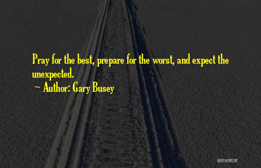 Prepare Yourself For The Worst Quotes By Gary Busey
