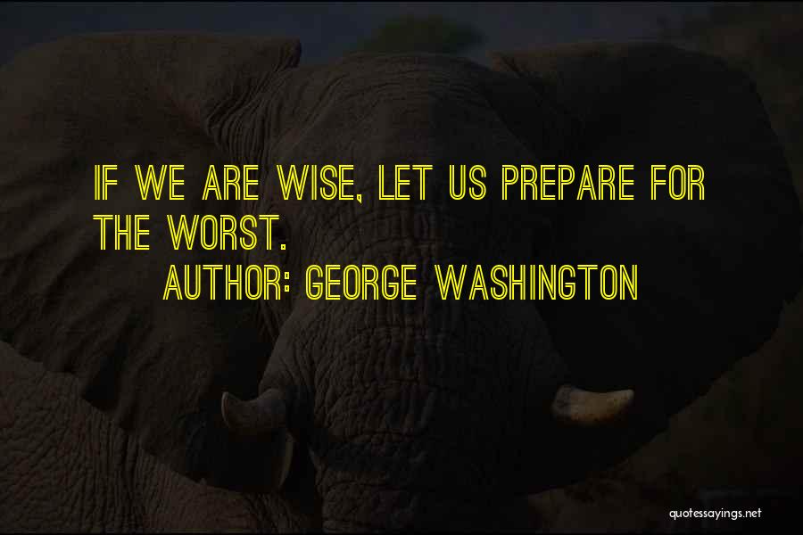 Prepare Yourself For The Worst Quotes By George Washington