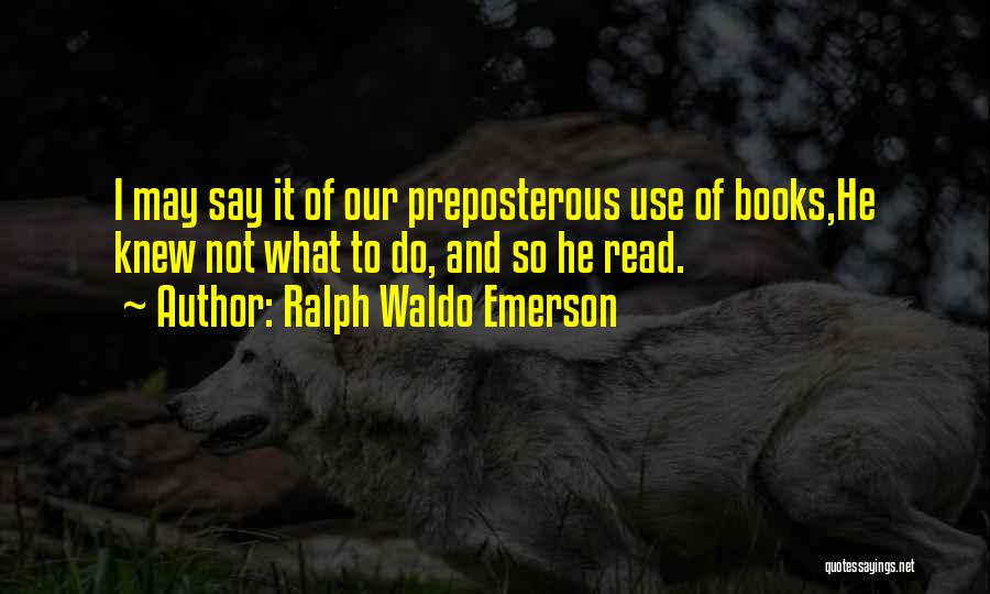 Preposterous Quotes By Ralph Waldo Emerson