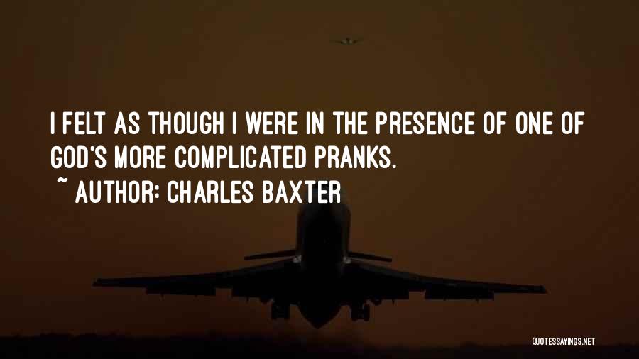 Presence Felt Quotes By Charles Baxter