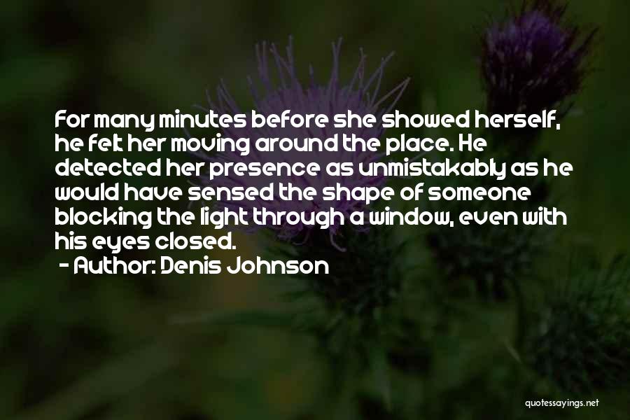 Presence Felt Quotes By Denis Johnson