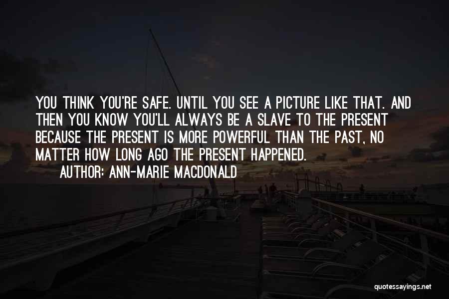 Present And Past Quotes By Ann-Marie MacDonald