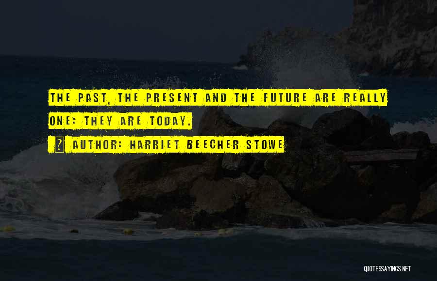 Present And Past Quotes By Harriet Beecher Stowe