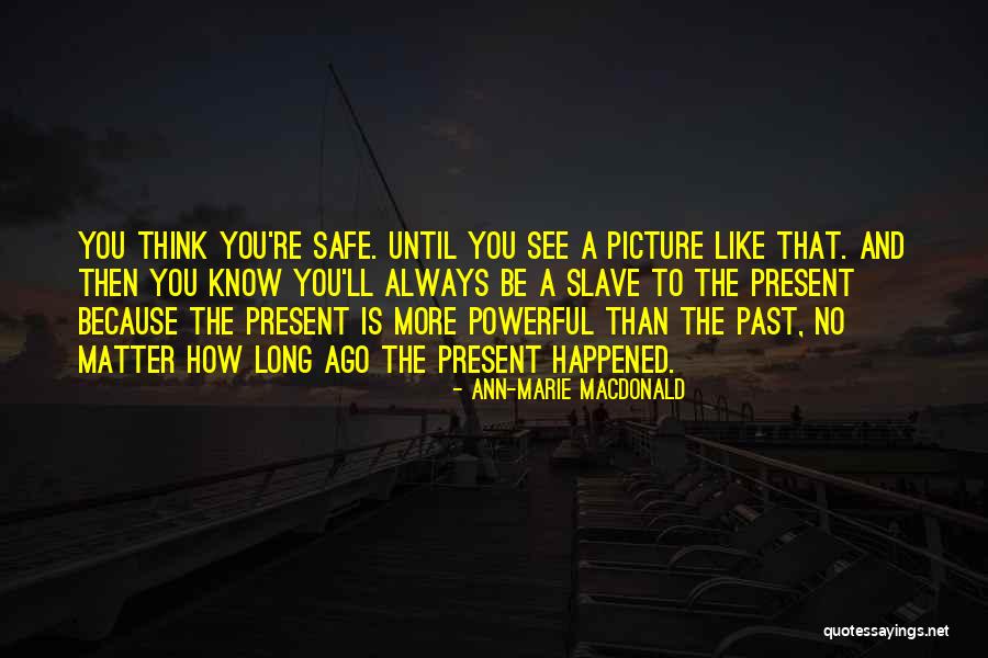 Present And The Past Quotes By Ann-Marie MacDonald Present And The Past Quotes By Ann-Marie MacDonald