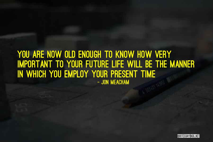 Present Is More Important Than Future Quotes By Jon Meacham Present Is More Important Than Future Quotes By Jon Meacham
