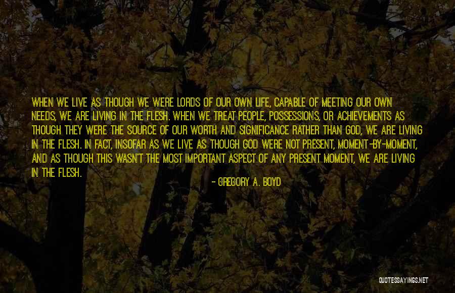 Present Moment Living Quotes By Gregory A. Boyd