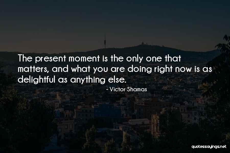 Present Moment Quotes Quotes By Victor Shamas Present Moment Quotes Quotes By Victor Shamas