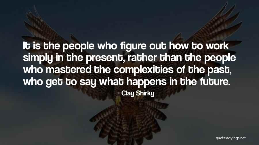 Present To Past Quotes By Clay Shirky Present To Past Quotes By Clay Shirky