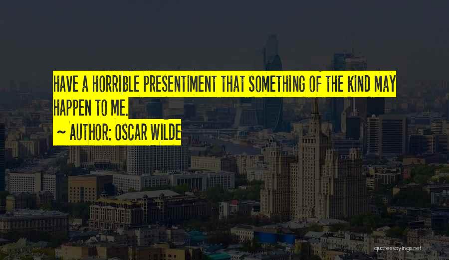 Presentiment Quotes By Oscar Wilde