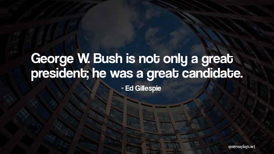 President George W Bush Quotes By Ed Gillespie President George W Bush Quotes By Ed Gillespie