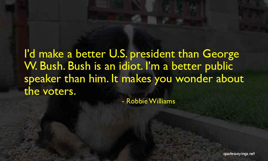 President George W Bush Quotes By Robbie Williams President George W Bush Quotes By Robbie Williams
