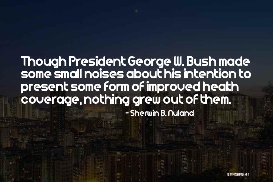 President George W Bush Quotes By Sherwin B. Nuland President George W Bush Quotes By Sherwin B. Nuland