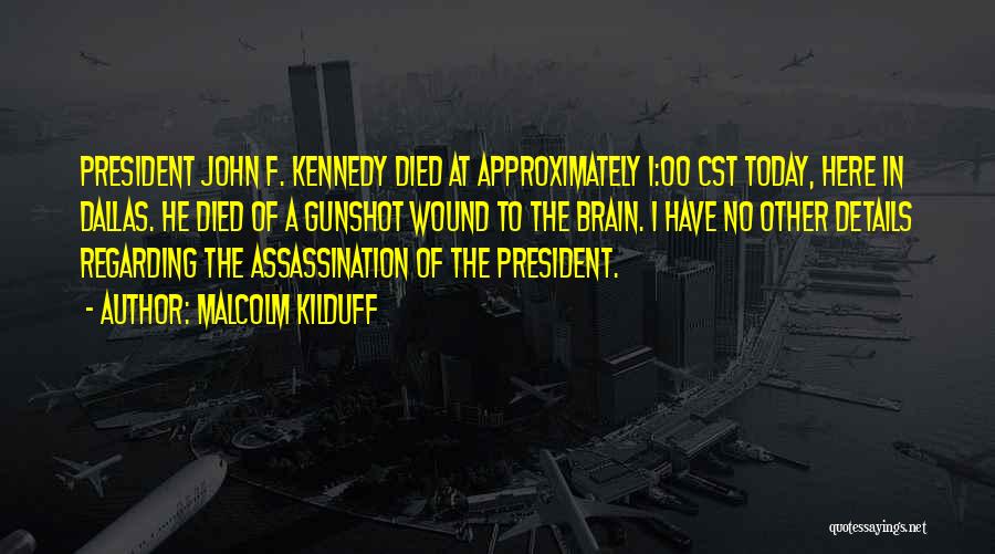 President Kennedy Assassination Quotes By Malcolm Kilduff