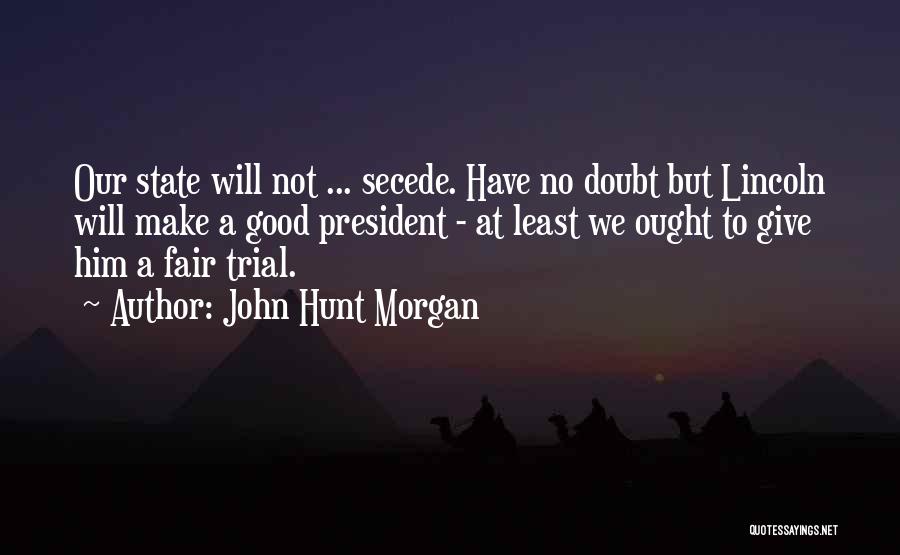 President Lincoln Quotes By John Hunt Morgan