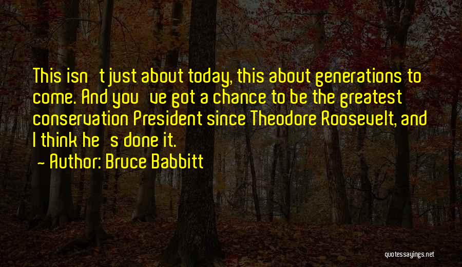 President Theodore Roosevelt Quotes By Bruce Babbitt