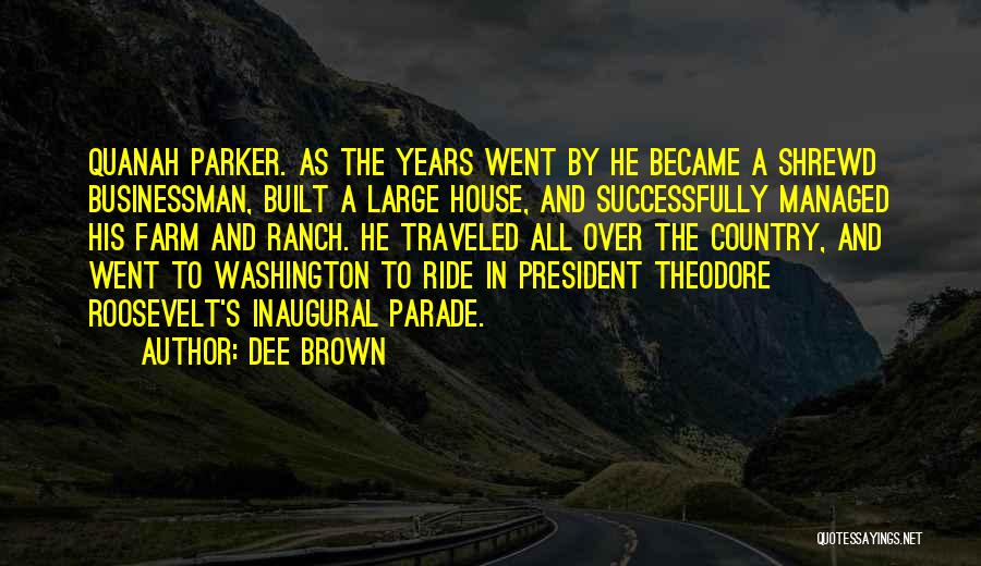 President Theodore Roosevelt Quotes By Dee Brown