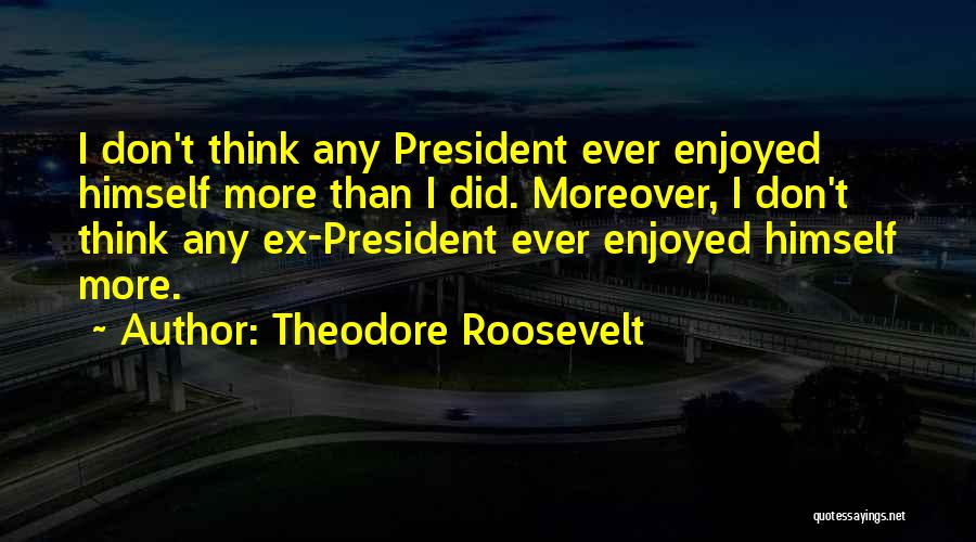 President Theodore Roosevelt Quotes By Theodore Roosevelt