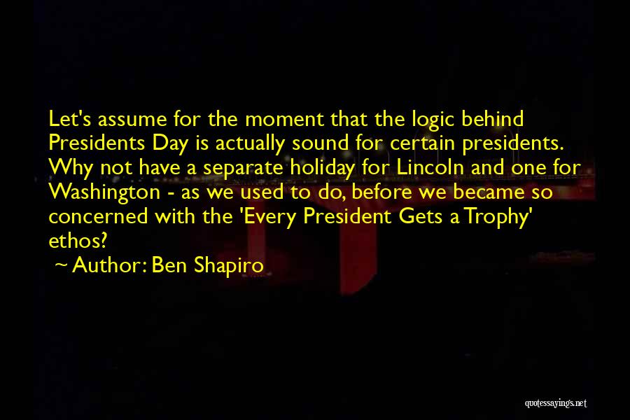 Presidents Day Quotes By Ben Shapiro