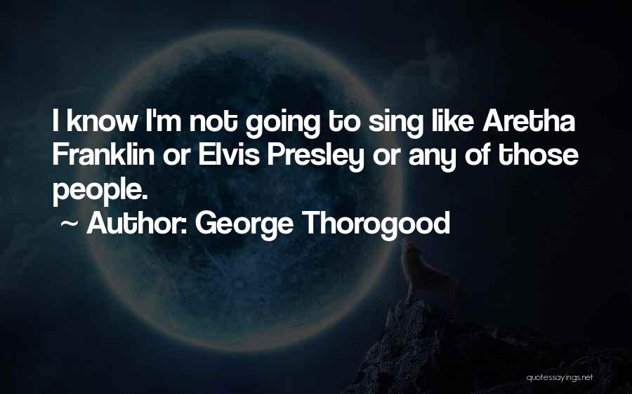 Presley Quotes By George Thorogood