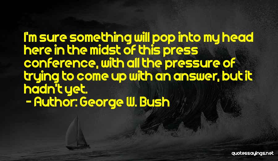 Press Conference Quotes By George W. Bush