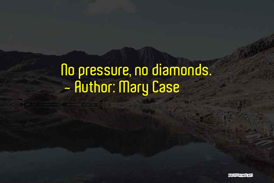 Pressure And Diamonds Quotes By Mary Case