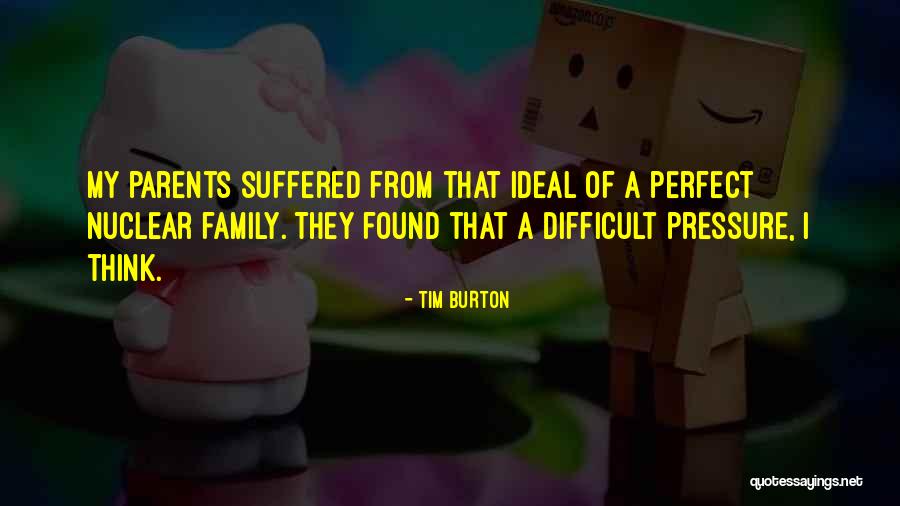 Pressure From Parents Quotes By Tim Burton Pressure From Parents Quotes By Tim Burton