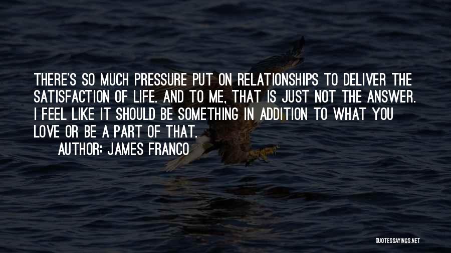 Pressure In Relationships Quotes By James Franco