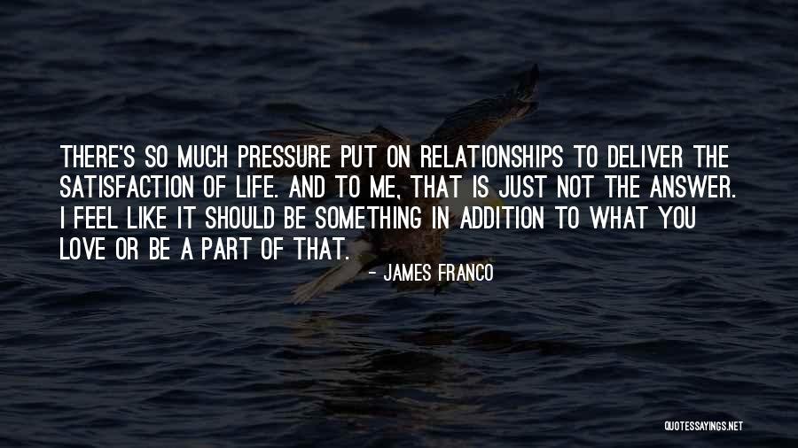 Pressure In Relationships Quotes By James Franco