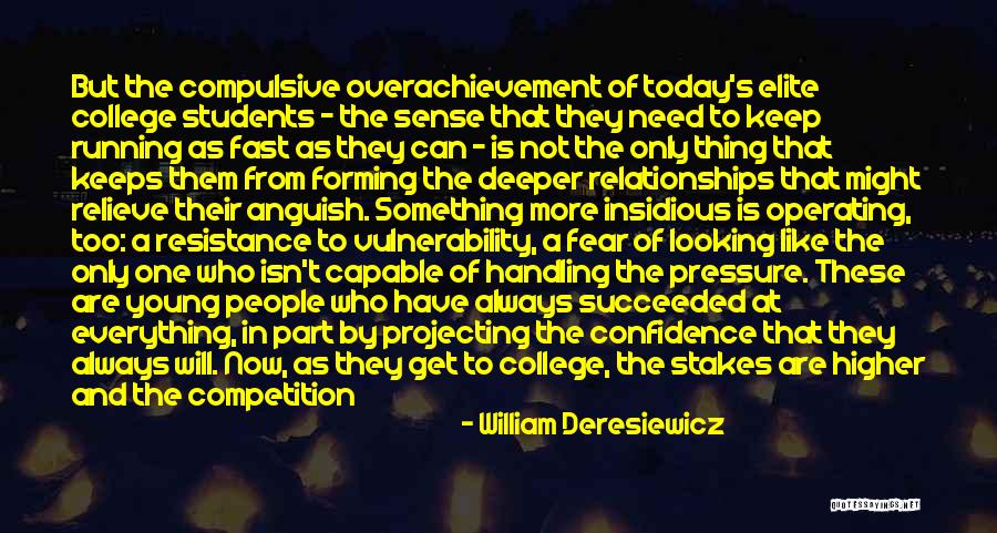 Pressure In Relationships Quotes By William Deresiewicz Pressure In Relationships Quotes By William Deresiewicz