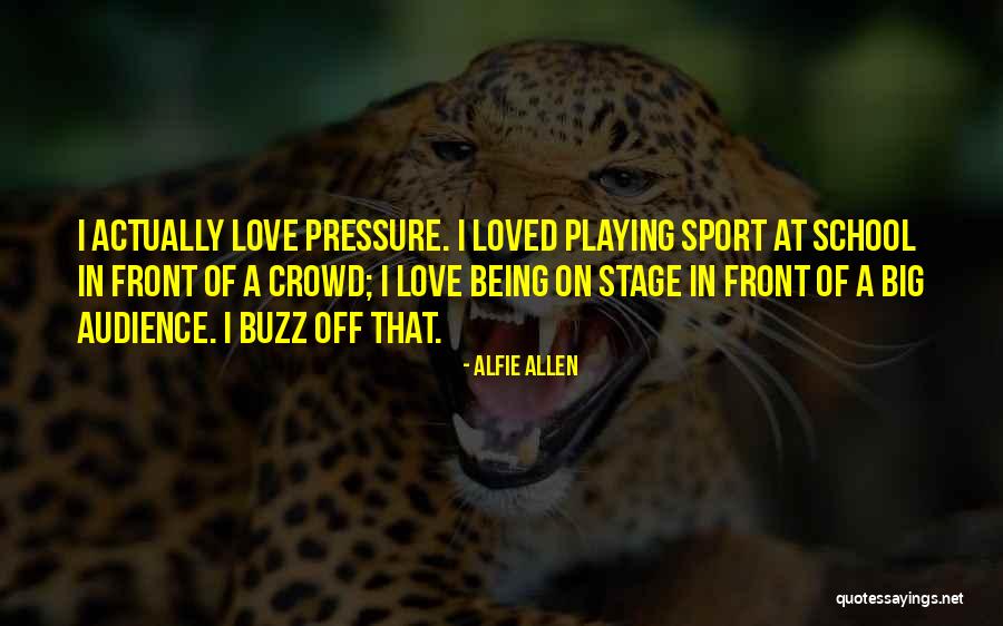 Pressure In Sports Quotes By Alfie Allen