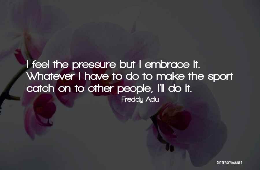 Pressure In Sports Quotes By Freddy Adu