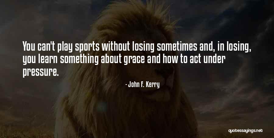 Pressure In Sports Quotes By John F. Kerry