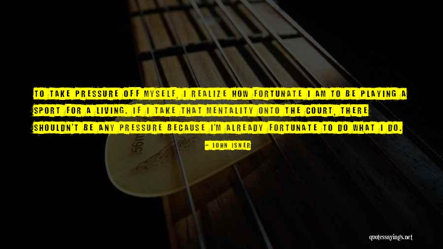 Pressure In Sports Quotes By John Isner