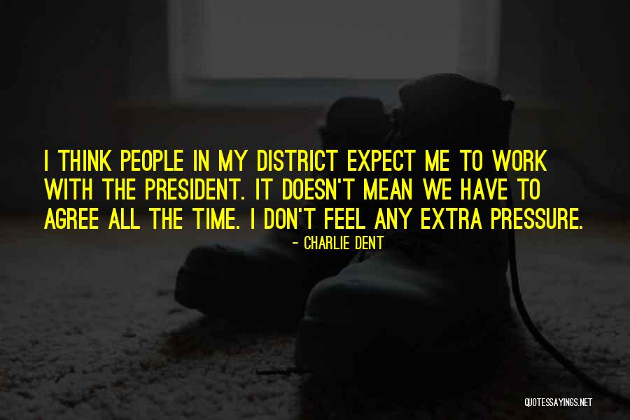 Pressure In Work Quotes By Charlie Dent