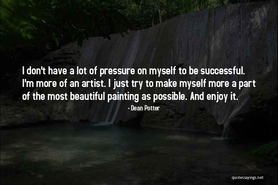 Pressure To Be Beautiful Quotes By Dean Potter