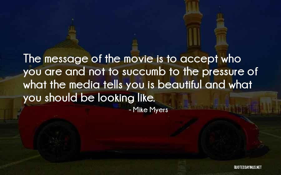 Pressure To Be Beautiful Quotes By Mike Myers