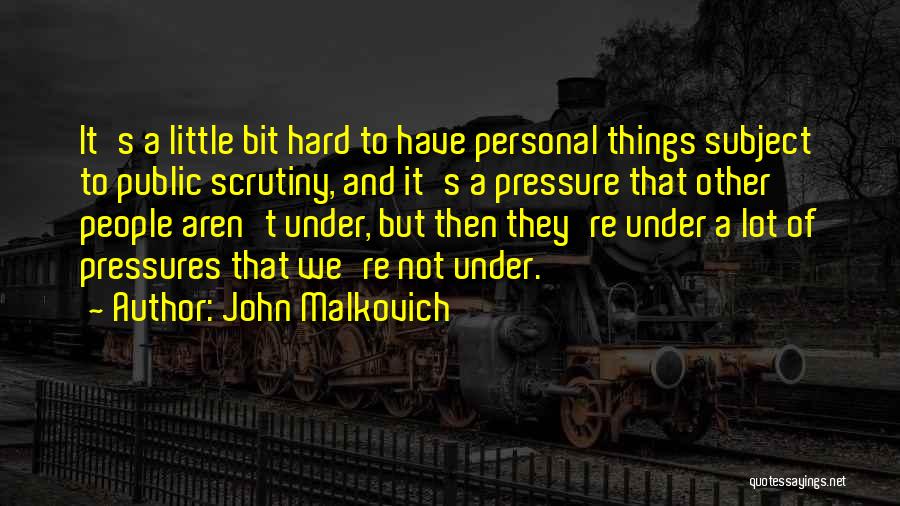 Pressures Quotes By John Malkovich