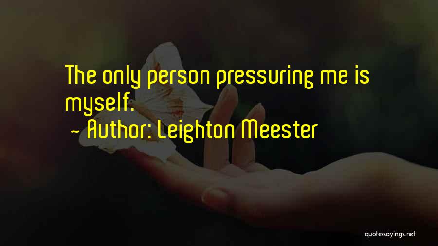Pressuring Yourself Quotes By Leighton Meester