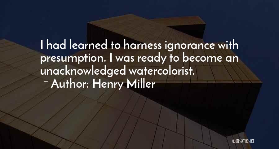 Presumption Quotes By Henry Miller