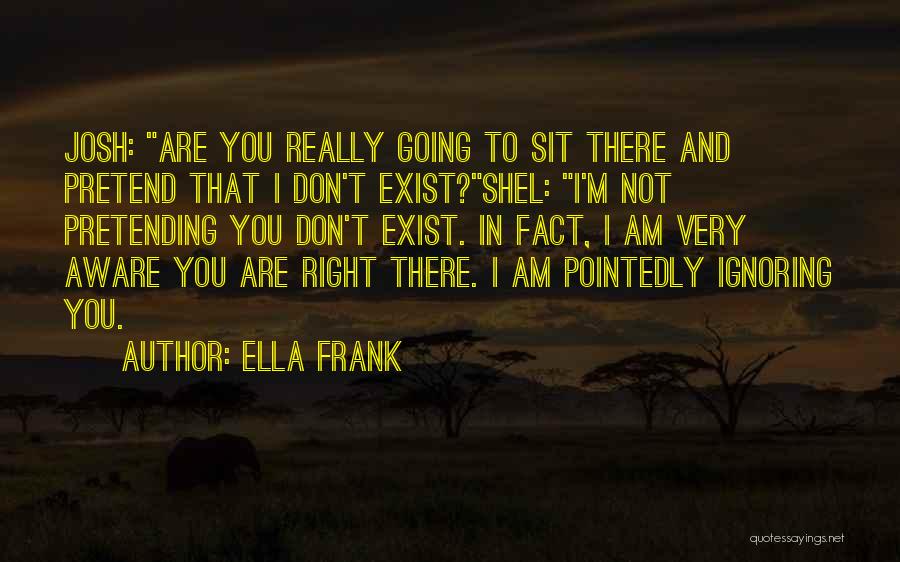 Pretend I Don't Exist Quotes By Ella Frank