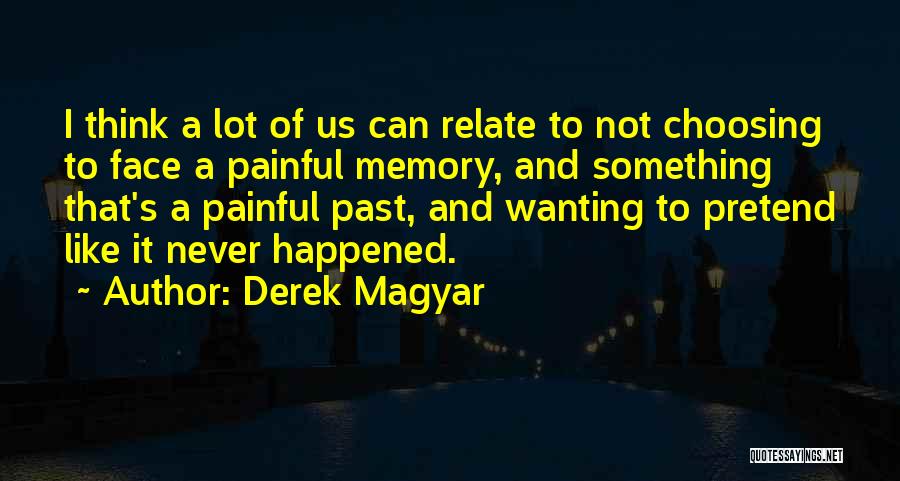Pretend Nothing Happened Quotes By Derek Magyar